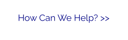 How Can We Help? >>